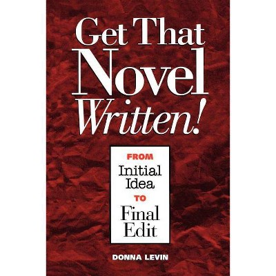 Get That Novel Written! - by  Donna Levin (Paperback)