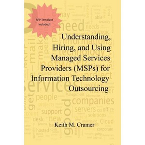 Understanding, Hiring, and Using Managed Services Providers (MSPs) for Information Technology Outsourcing - by  Keith M Cramer (Paperback) - 1 of 1