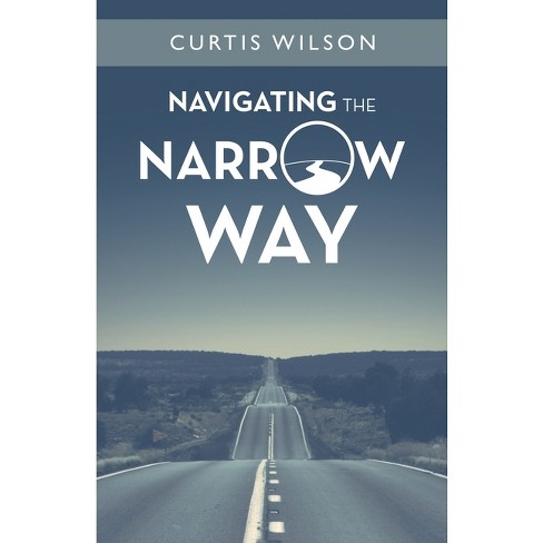 Navigating The Narrow Way - By Curtis Wilson (paperback) : Target