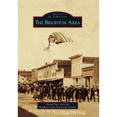 The Brighton Area - (Images of America (Arcadia Publishing)) by  Genal Pratt & The Brighton Area Historical Society (Paperback)