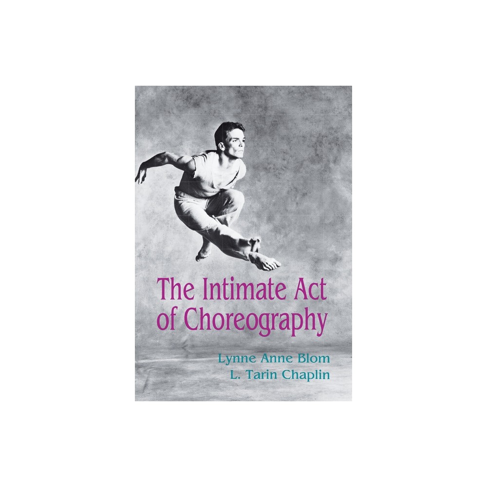 The Intimate Act of Choreography - by Lynne Anne Blom & L Tarin Chaplin (Paperback)