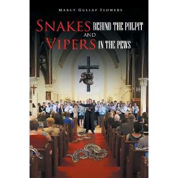 Snakes behind the Pulpit and Vipers in the Pews - by  Marcy Gullap Flowers (Paperback)