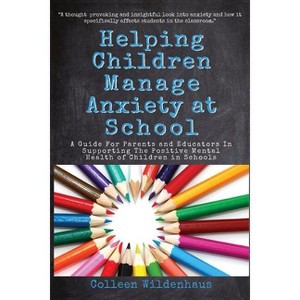 Helping Children Manage Anxiety at School - by  Colleen Renee Wildenhaus (Paperback) - 1 of 1