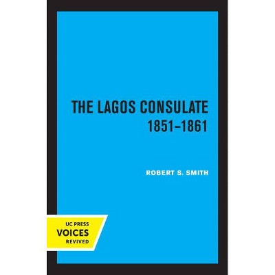 The Lagos Consulate 1851 - 1861 - by  Robert S Smith (Paperback)