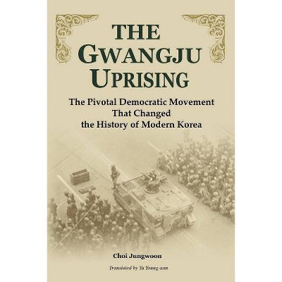 The Gwangju Uprising - by  Chong-Un Ch'oe & Choi Jung-Woon & Jung-Woon Choi (Paperback)