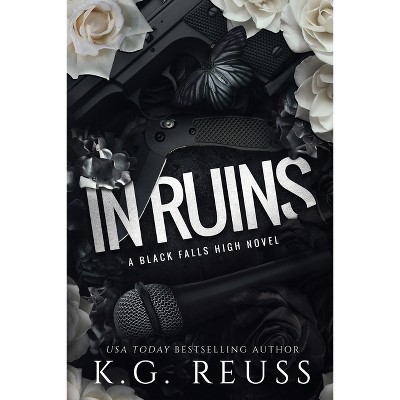 In Ruins - (A Black Falls High Novel) by  K G Reuss (Paperback)