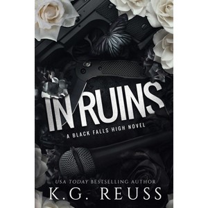 In Ruins - (A Black Falls High Novel) by  K G Reuss (Paperback) - 1 of 1