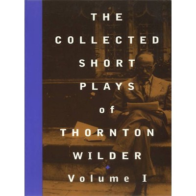 The Collected Short Plays of Thornton Wilder, Volume I - (Paperback)