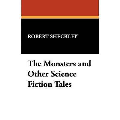 The Monsters and Other Science Fiction Tales - by  Robert Sheckley (Paperback)