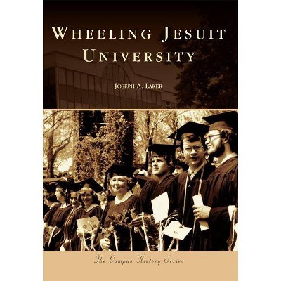 Wheeling Jesuit University - (Campus History) by  Joseph A Laker (Paperback)