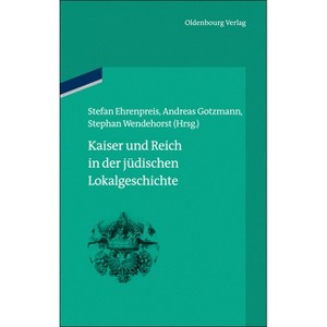 Kaiser Und Reich in Der Jüdischen Lokalgeschichte - (Bibliothek Altes Reich) by  Stefan Ehrenpreis & Andreas Gotzmann & Stephan Wendehorst - 1 of 1
