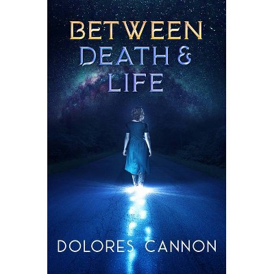 Between Death and Life - by  Dolores Cannon (Paperback)
