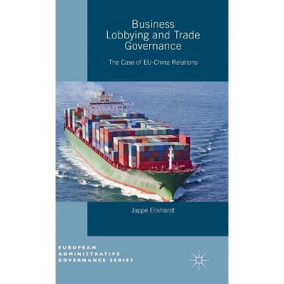 Business Lobbying and Trade Governance - (European Administrative Governance) by  Jappe Eckhardt (Hardcover)