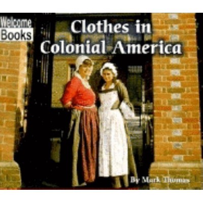 Clothes in Colonial America - (Welcome Books: Colonial America) by  Mark Thomas (Paperback)