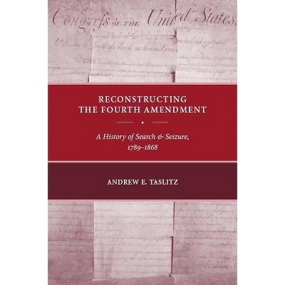 Reconstructing the Fourth Amendment - by  Andrew E Taslitz (Paperback)