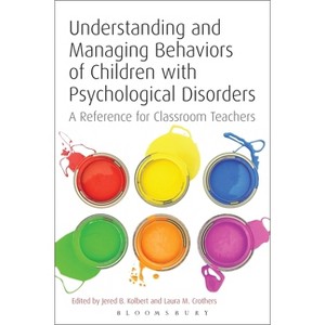 Understanding and Managing Behaviors of Children with Psychological Disorders - by  Jered B Kolbert & Laura M Crothers (Paperback) - 1 of 1