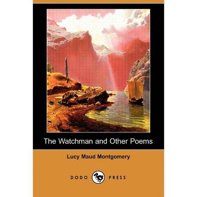 The Watchman and Other Poems (Dodo Press) - by  Lucy Maud Montgomery (Paperback)