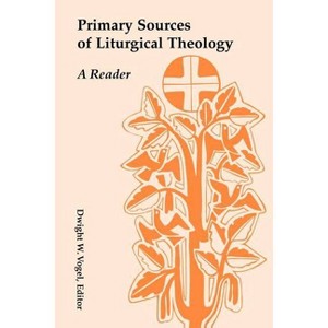 Primary Sources of Liturgical Theology - by  Dwight W Vogel (Paperback) - 1 of 1