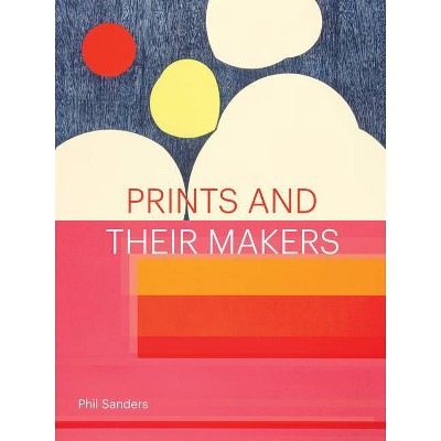 Prints and Their Makers - by  Phil Sanders (Hardcover)