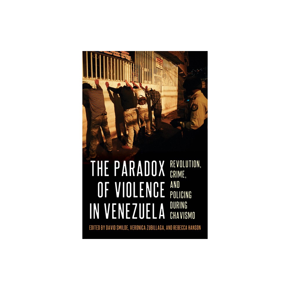 The Paradox of Violence in Venezuela - (Pitt Latin American) by David Smilde & Vernica Zubillaga & Rebecca Hanson (Hardcover)