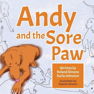 Andy and the Sore Paw - by  Roland H Simons & Karla G Johnston (Paperback)