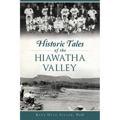 Historic Tales of the Hiawatha Valley - by  Kent Otto Stever Phd (Paperback)