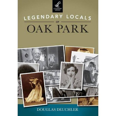 Legendary Locals of Oak Park - by  Douglas Deuchler (Paperback)