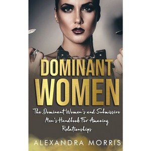Dominant Women - by  Alexandra Morris (Paperback) - 1 of 1