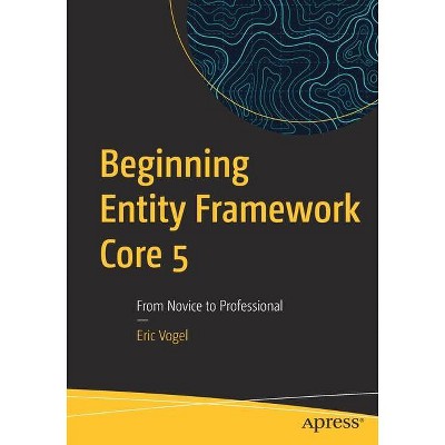 Beginning Entity Framework Core 5 - by  Eric Vogel (Paperback)