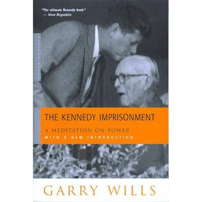 The Kennedy Imprisonment - by  Garry Wills (Paperback)