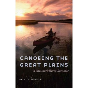 Canoeing the Great Plains - by  Patrick Dobson (Hardcover) - 1 of 1