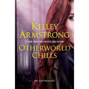 Otherworld Chills - by  Kelley Armstrong (Paperback) - 1 of 1