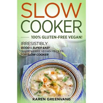 Slow Cooker -100% Gluten-Free Vegan - (Slow Cooker, Vegan Recipes) by Karen Greenvang