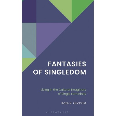 Fantasies of Singledom - by  Kate R Gilchrist (Hardcover)