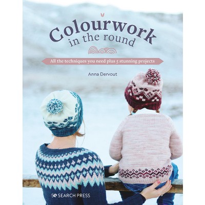 Colourwork in the Round - by  Anna Dervout (Paperback)
