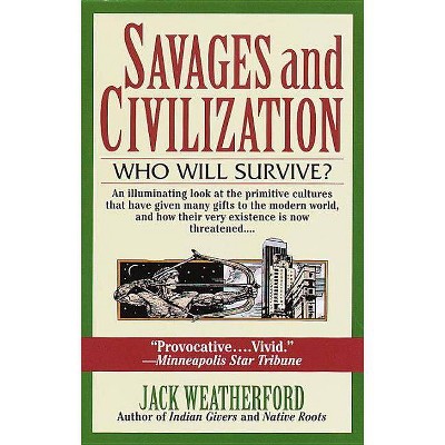 Savages and Civilization - by  Jack Weatherford & J McIver Weatherford (Paperback)