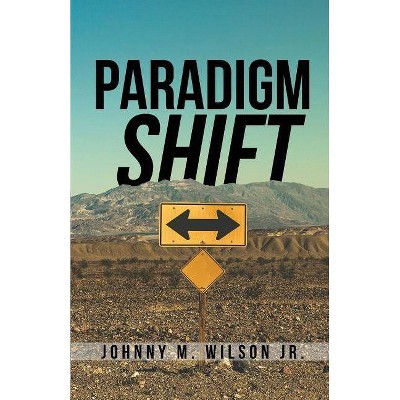 Paradigm Shift - by  Johnny Jr M Wilson (Paperback)