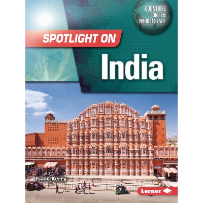 Spotlight on India - (Countries on the World Stage) by  Isaac Kerry (Paperback)