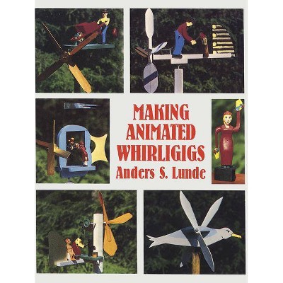 Making Animated Whirligigs - (Dover Woodworking) by  Anders S Lunde (Paperback)