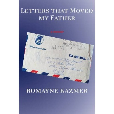 Letters That Moved My Father - by  Romayne Kazmer (Paperback)