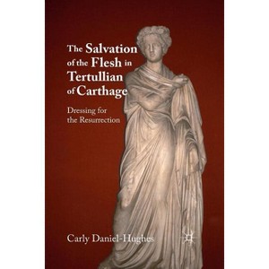 The Salvation of the Flesh in Tertullian of Carthage - by  C Daniel-Hughes (Paperback) - 1 of 1