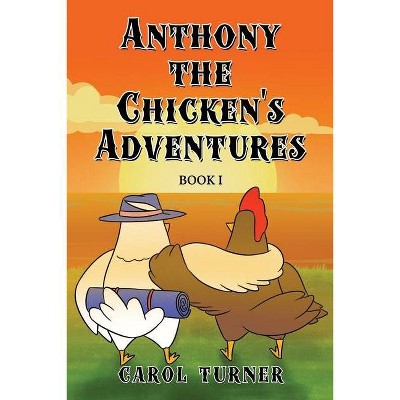 Anthony the Chicken's Adventures - by  Carol Turner (Paperback)