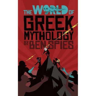 The World of Greek Mythology - by  Ben Spies (Paperback)