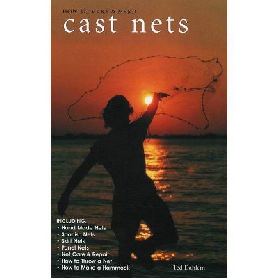 How to Make & Mend Cast Nets - 2nd Edition by  Ted Dahlem (Paperback)