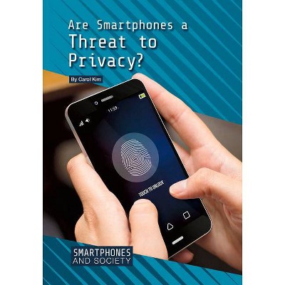 Are Smartphones a Threat to Privacy? - (Smartphones and Society) by  Carol Kim (Hardcover)