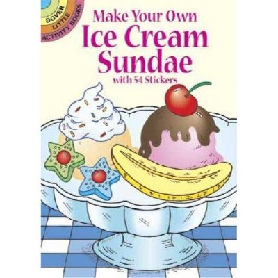 Make Your Own Ice Cream Sundae with 54 Stickers - (Dover Little Activity Books) by  Fran Newman-D'Amico (Paperback)