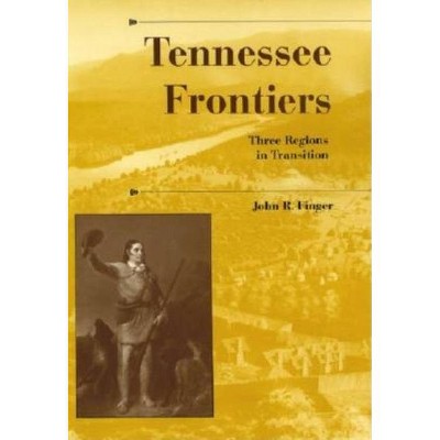 Tennessee Frontiers - (History of the Trans-Appalachian Frontier) by  John R Finger (Hardcover)