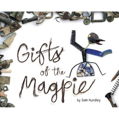 Gifts of the Magpie - by  Sam Hundley (Hardcover)