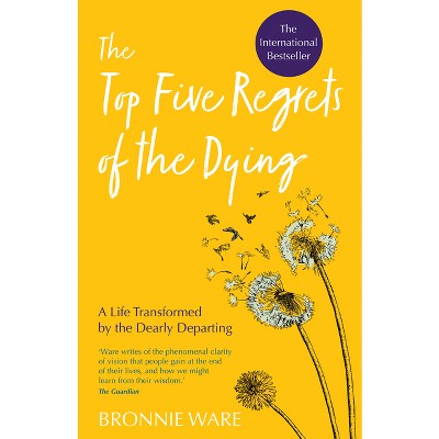 Top Five Regrets of the Dying - by Bronnie Ware (Paperback)