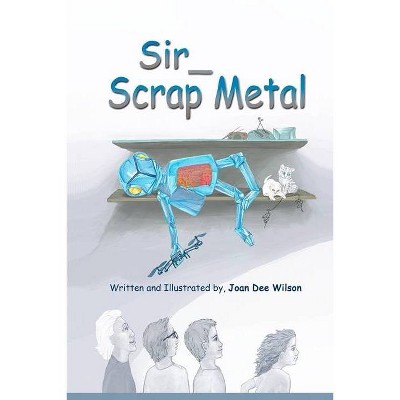 Sir Scrap Metal - by  Joan Dee Wilson (Paperback)